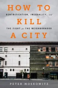 How to Kill a City: Gentrification, Inequality, and the Fight for the Neighborhood (Moskowitz Pe)(Paperback)