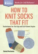 How to Knit Socks That Fit: Techniques for Toe-Up and Cuff-Down Styles. a Storey Basics(r) Title (Druchunas Donna)(Paperback)