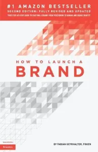 How to Launch a Brand (2nd Edition): Your Step-by-Step Guide to Crafting a Brand: From Positioning to Naming And Brand Identity (Geyrhalter Fabian)(Paperback)