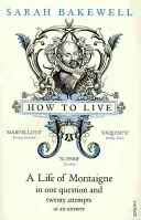 How to Live - A Life of Montaigne in one question and twenty attempts at an answer (Bakewell Sarah)(Paperback / softback)