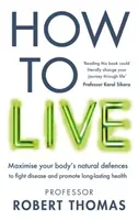 How to Live - The groundbreaking lifestyle guide to keep you healthy, fit and free of illness (Thomas Professor Robert)(Paperback / softback)