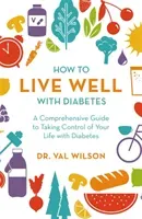 How to Live Well with Diabetes: A Comprehensive Guide to Taking Control of Your Life with Diabetes (Wilson Val)(Paperback)