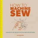 How to Machine Sew: Techniques and Projects for the Complete Beginner (Johns Susie)(Paperback)