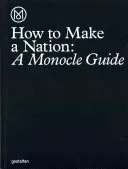 How to Make a Nation: A Monocle Guide (Monocle)(Pevná vazba)