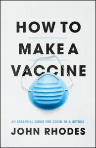 How to Make a Vaccine: An Essential Guide for Covid-19 and Beyond (Rhodes John)(Paperback)