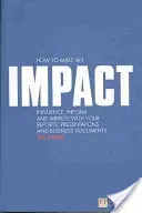 How to make an IMPACT - Influence, inform and impress with your reports, presentations, business documents, charts and graphs (Moon Jon)(Paperback / softback)