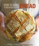 How to Make Bread: Step-By-Step Recipes for Yeasted Breads, Sourdoughs, Soda Breads and Pastries (Hadjiandreou Emmanuel)(Pevná vazba)