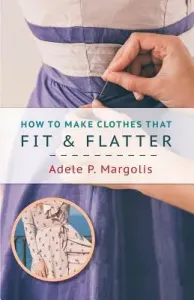 How to Make Clothes That Fit and Flatter: Step-by-Step Instructions for Women (Margolis Adele)(Paperback)