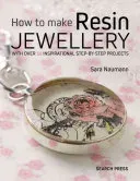How to Make Resin Jewellery: With Over 50 Inspirational Step-By-Step Projects (Naumann Sara)(Paperback)