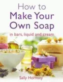 How to Make Your Own Soap (Hornsey Sally)(Paperback)