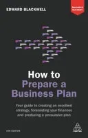 How to Prepare a Business Plan: Your Guide to Creating an Excellent Strategy, Forecasting Your Finances and Producing a Persuasive Plan (Blackwell Edward)(Paperback)
