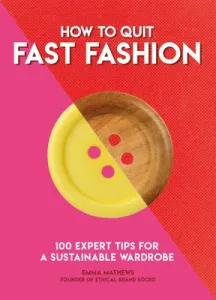 How to Quit Fast Fashion: 100 Expert Tips for a Sustainable Wardrobe (Matthews Emma)(Paperback)