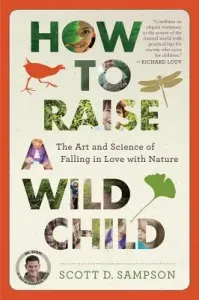 How to Raise a Wild Child: The Art and Science of Falling in Love with Nature (Sampson Scott D.)(Paperback)