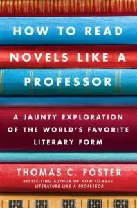 How to Read Novels Like a Professor: A Jaunty Exploration of the World's Favorite Literary Form (Foster Thomas C.)(Paperback)