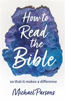 How to Read the Bible - so that it makes a difference (Parsons Michael)(Paperback / softback)