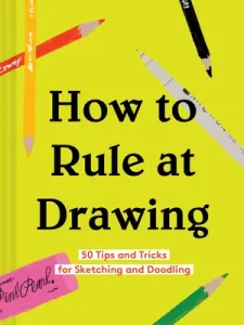 How to Rule at Drawing: 50 Tips and Tricks for Sketching and Doodling (Sketching for Beginners Book, Learn How to Draw and Sketch) (Chronicle Books)(Pevná vazba)