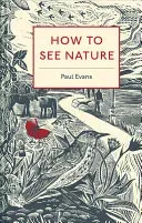 How to See Nature (Evans Paul)(Pevná vazba)