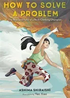 How to Solve a Problem: The Rise (and Falls) of a Rock-Climbing Champion (Shiraishi Ashima)(Pevná vazba)