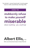 How to Stubbornly Refuse to Make Yourself Miserable - About Anything - Yes, Anything! (Ellis Albert)(Paperback / softback)