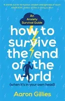 How to Survive the End of the World (When it's in Your Own Head) - An Anxiety Survival Guide (Gillies Aaron)(Paperback / softback)