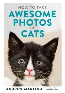 How to Take Awesome Photos of Cats (Marttila Andrew)(Pevná vazba)