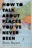 How to Talk about Places You've Never Been: On the Importance of Armchair Travel (Bayard Pierre)(Pevná vazba)