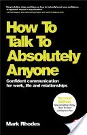How to Talk to Absolutely Anyone: Confident Communication for Work, Life and Relationships (Rhodes Mark)(Paperback)