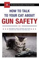How to Talk to Your Cat About Gun Safety - and Abstinence, Drugs, Satanism, and Other Dangers That Threaten Their Nine Lives (Auburn Zachary)(Paperback / softback)