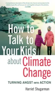How to Talk to Your Kids about Climate Change: Turning Angst Into Action (Shugarman Harriet)(Paperback)