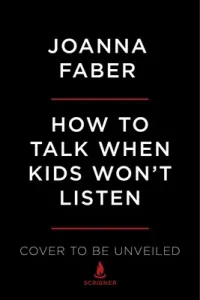 How to Talk When Kids Won't Listen: Whining, Fighting, Meltdowns, Defiance, and Other Challenges of Childhood (Faber Joanna)(Paperback)