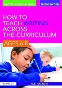 How to Teach Writing Across the Curriculum, Ages 6-8 (Palmer Sue)(Paperback)