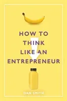How to Think Like an Entrepreneur (Smith Daniel)(Pevná vazba)