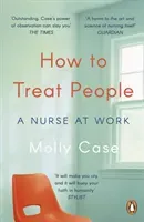 How to Treat People - A Nurse at Work (Case Molly)(Paperback / softback)