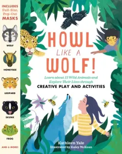 Howl Like a Wolf!: Learn about 13 Wild Animals and Explore Their Lives Through Creative Play and Activities (Yale Kathleen)(Paperback)