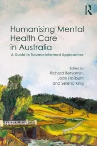 Humanising Mental Health Care in Australia: A Guide to Trauma-Informed Approaches (Benjamin Richard)(Paperback)