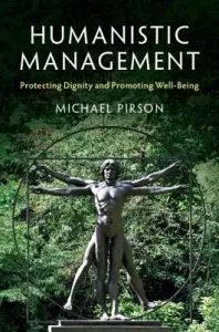 Humanistic Management: Protecting Dignity and Promoting Well-Being (Pirson Michael)(Paperback)