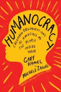 Humanocracy: Creating Organizations as Amazing as the People Inside Them (Hamel Gary)(Pevná vazba)