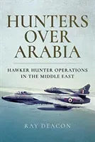 Hunters Over Arabia: Hawker Hunter Operations in the Middle East (Deacon Ray)(Pevná vazba)