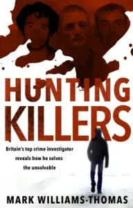 Hunting Killers - Britain's top crime investigator reveals how he solves the unsolvable (Williams-Thomas Mark)(Paperback / softback)
