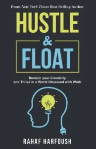Hustle and Float: Reclaim Your Creativity and Thrive in a World Obsessed with Work (Harfoush Rahaf)(Paperback)