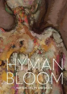 Hyman Bloom: Matters of Life and Death (Bloom Hyman)(Pevná vazba)