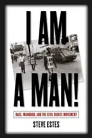 I Am a Man!: Race, Manhood, and the Civil Rights Movement (Estes Steve)(Paperback)