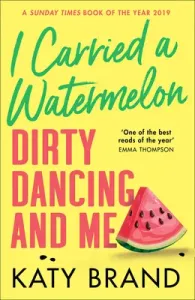 I Carried a Watermelon: Dirty Dancing and Me (Brand Katy)(Paperback)