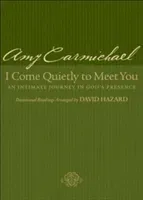 I Come Quietly to Meet You: An Intimate Journey in God's Presence (Carmichael Amy)(Paperback)