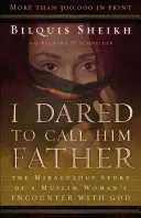 I Dared to Call Him Father: The Miraculous Story of a Muslim Woman's Encounter with God (Sheikh Bilquis)(Paperback)