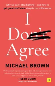 I Don't Agree: Why We Can't Stop Fighting - And How to Get Great Stuff Done Despite Our Differences (Brown Michael)(Paperback)
