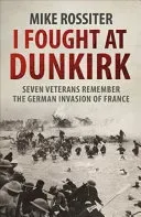 I Fought at Dunkirk - Seven Veterans Remember Their Fight For Salvation (Rossiter Mike)(Paperback / softback)