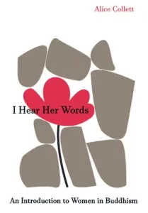 I Hear Her Words: An Introduction to Women in Buddhism (Collett Alice)(Paperback)
