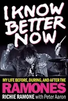 I Know Better Now: My Life Before, During and After the Ramones (Ramone Richie)(Pevná vazba)