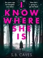 I Know Where She Is - a breathtaking thriller that will have you hooked from the first page (Caves S. B.)(Paperback / softback)